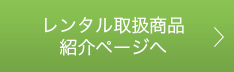 レンタル取扱商品紹介ページへ